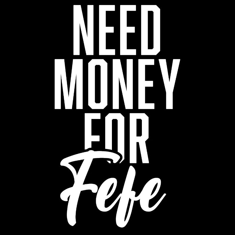 Need Money For Fefe