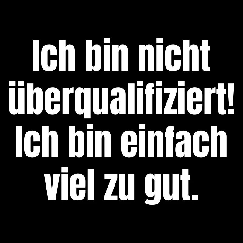 Ich bin nicht überqualifiziert! Bin einfach zu gut