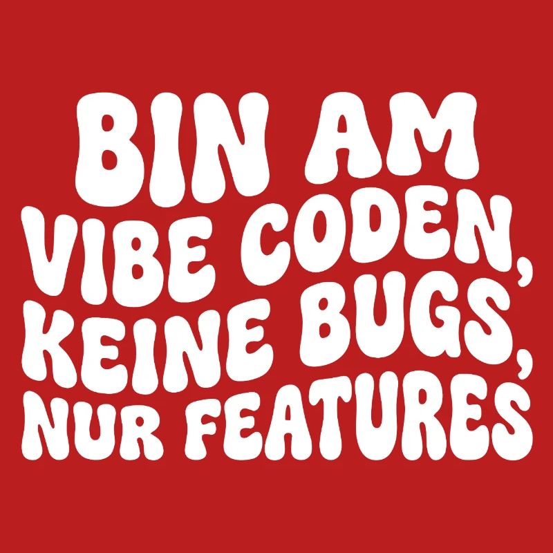 Bin am Vibe Coden Keine Bugs Nur Features