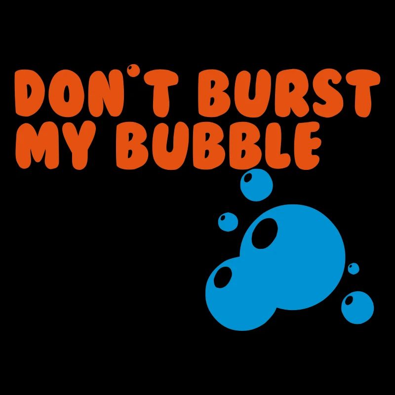 don't burst my bubble