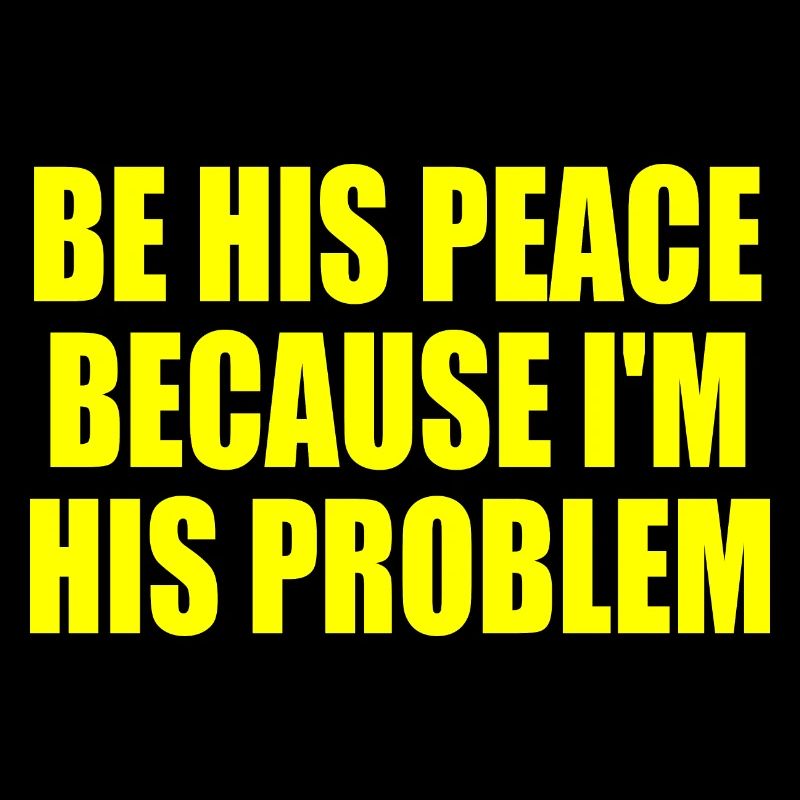 be his peace because im his problem