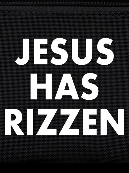 Jesus has rizzen