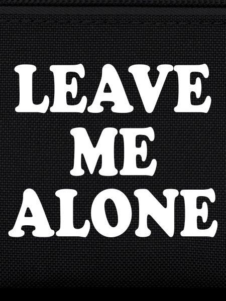 Leave me alone