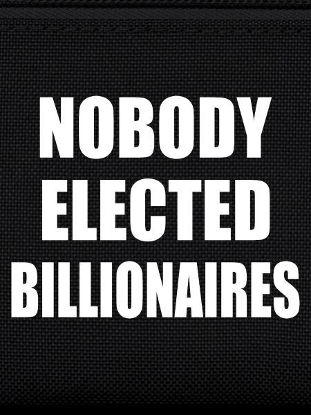 nobody elected billionaires