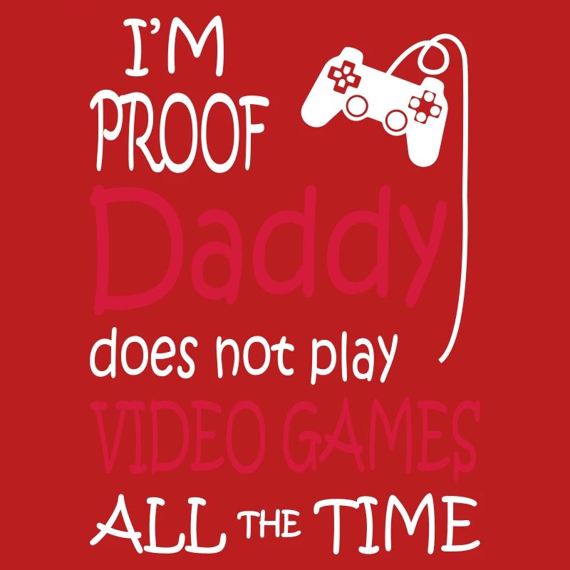 I'm Proof Daddy Does Not Play Video Games