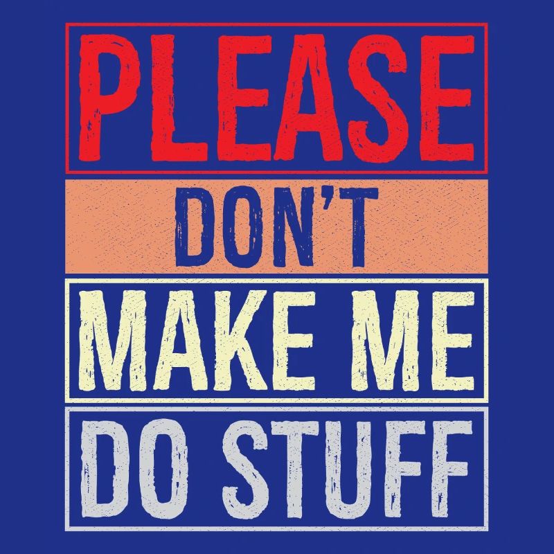 please don't make me do stuff