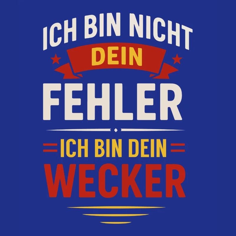 Ich bin nicht dein Fehler Ich bin dein Wecker 