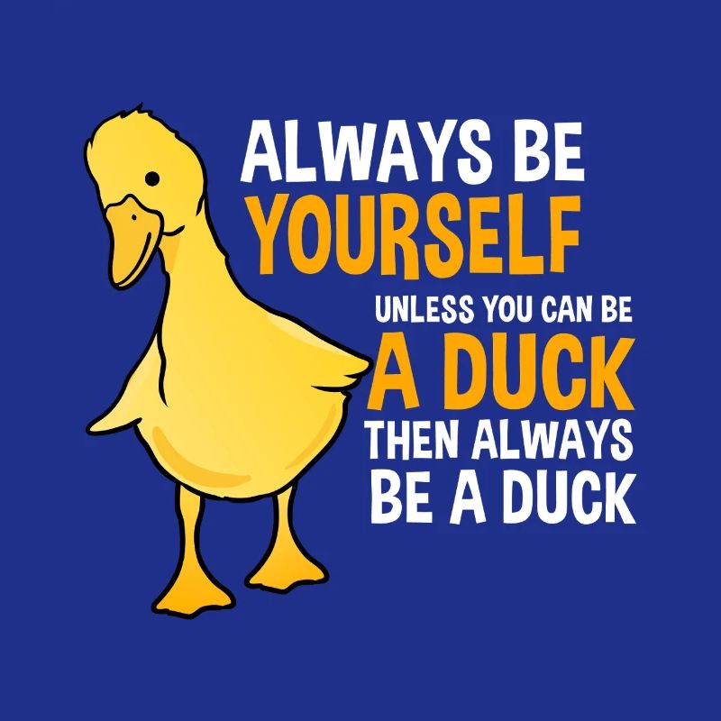 Always Be Yourself... Unless Be A Duck