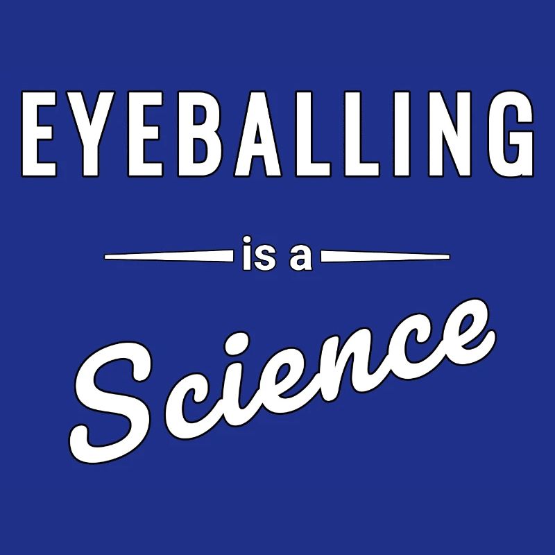 Eyeballing ist eine echte Wissenschaft - Spruch