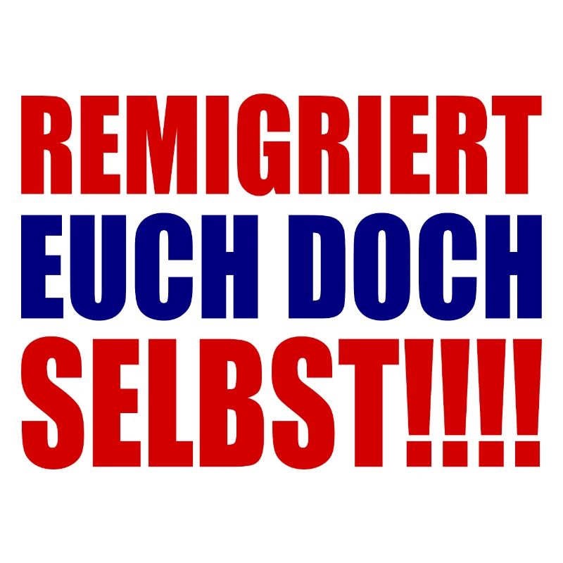 remigriert euch doch selbst