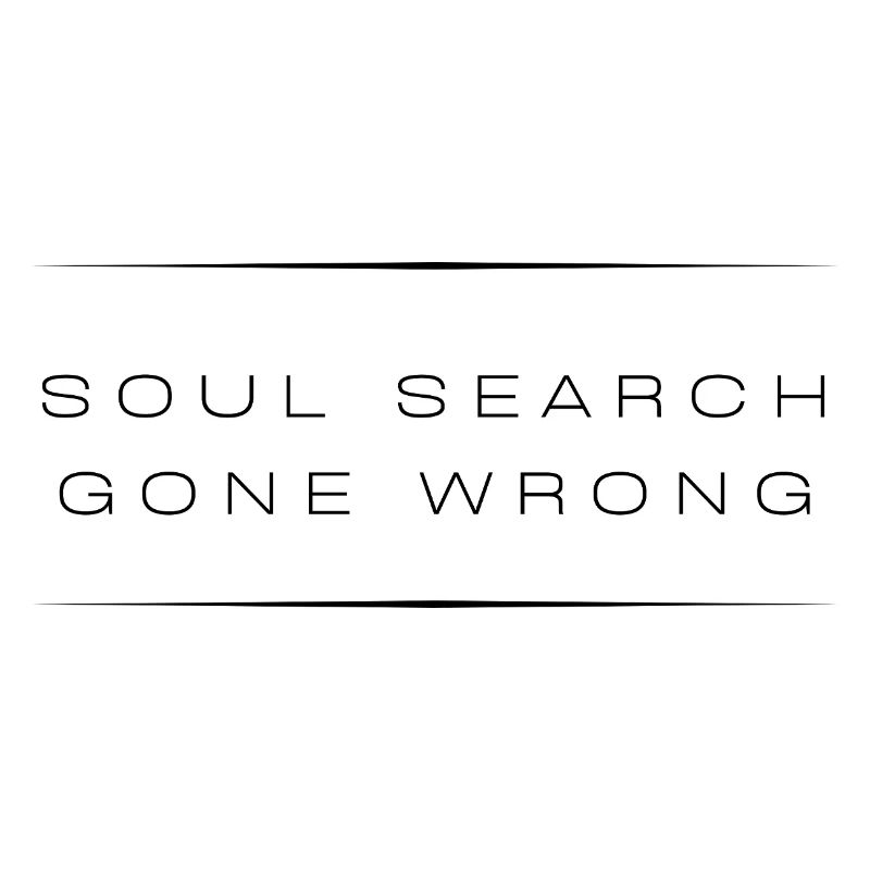 Soul Search Gone Wrong— Sarcastic Quote