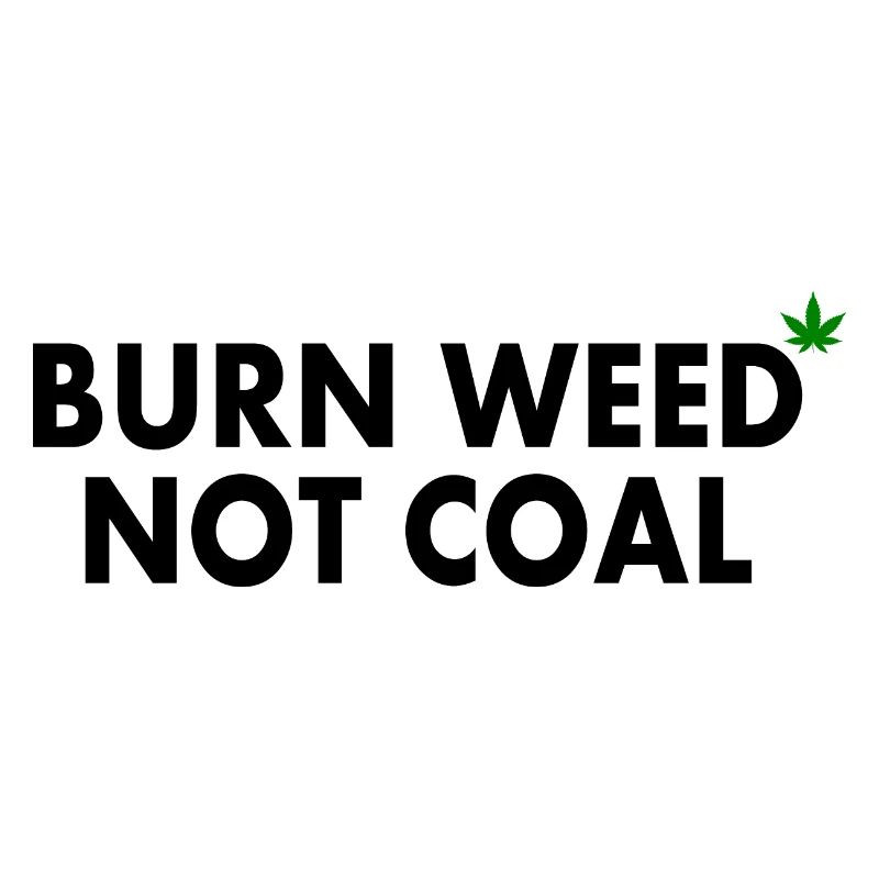 Burn weed not coal