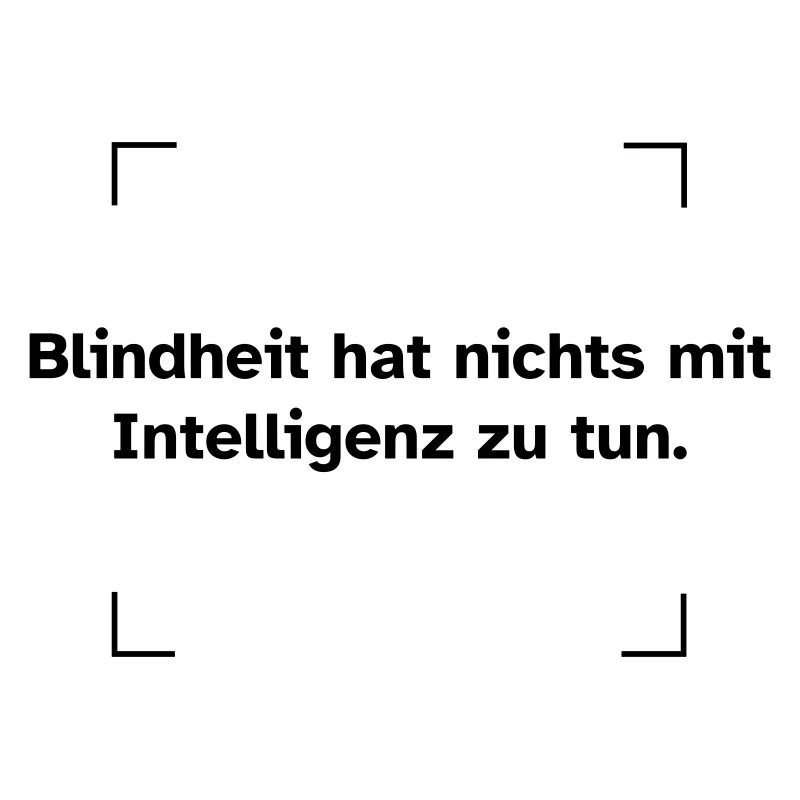 Blindheit hat nichts mit Intelligenz zu tun.