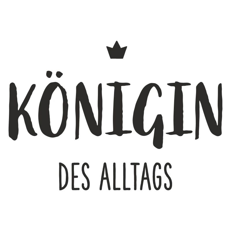 Königin des Alltags – Lustiges Statement Design