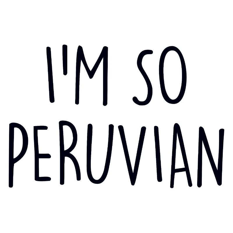 I'm so Peruvian Peru