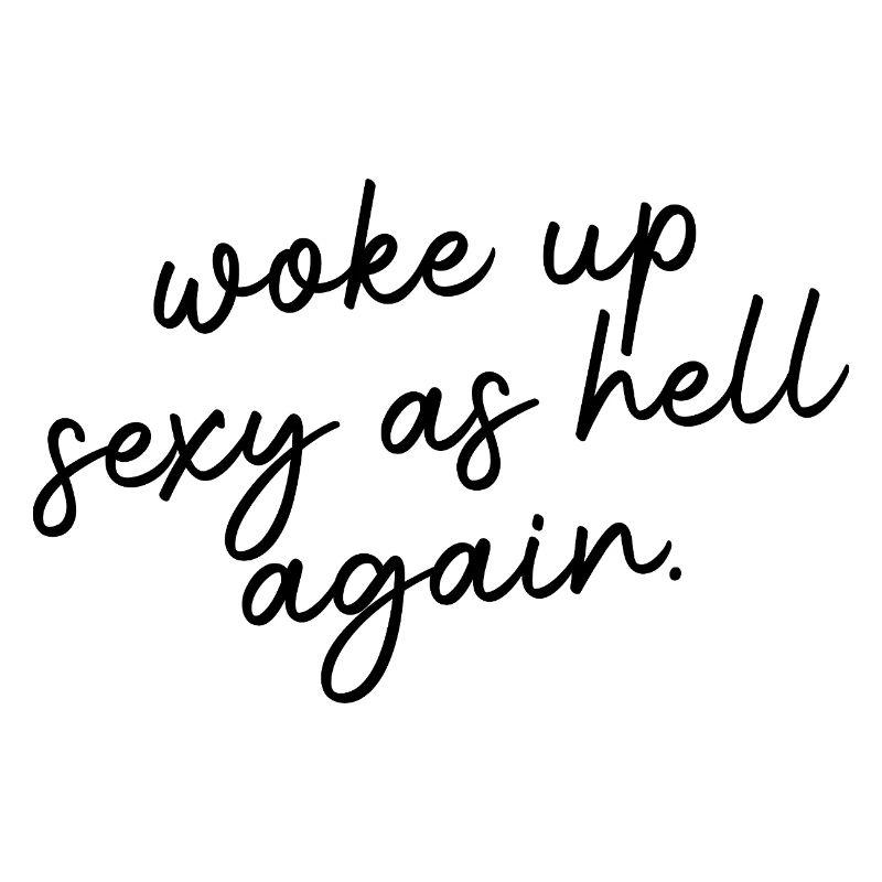 Woke up sexy as hell again – Funny, s