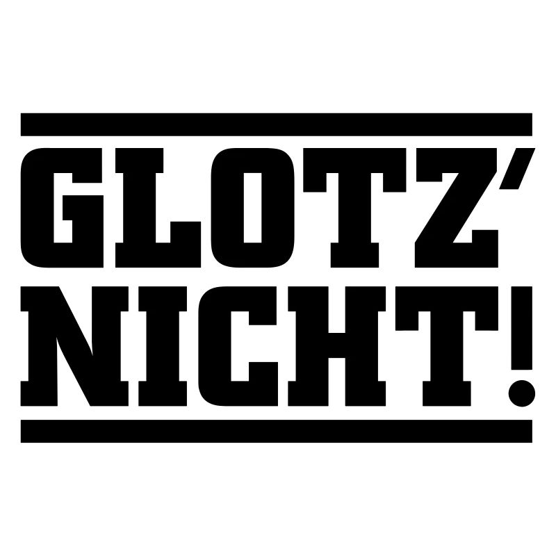Glotz nicht
