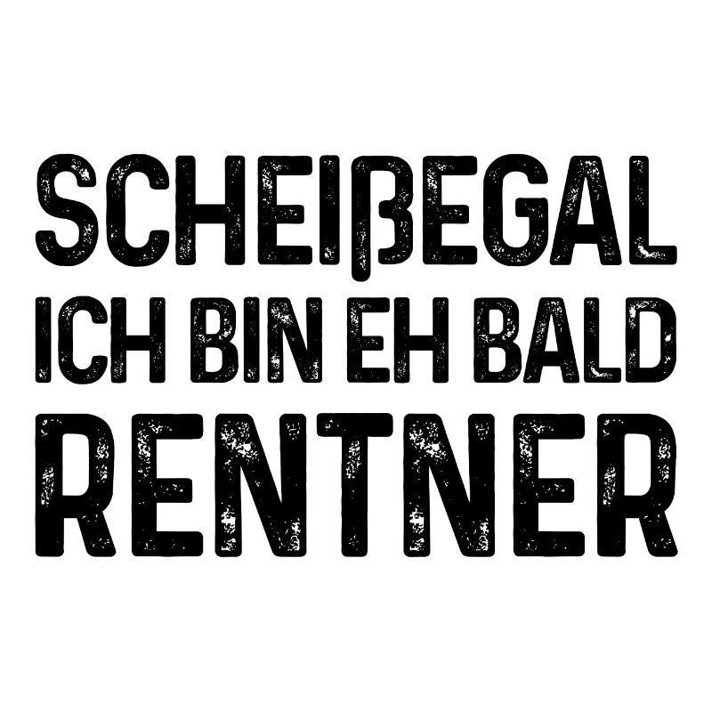 Rente Spruch Scheißegal Ich bin eh bald Rentner