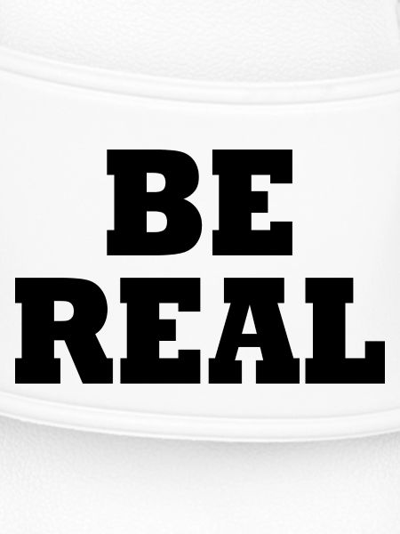 Be real
