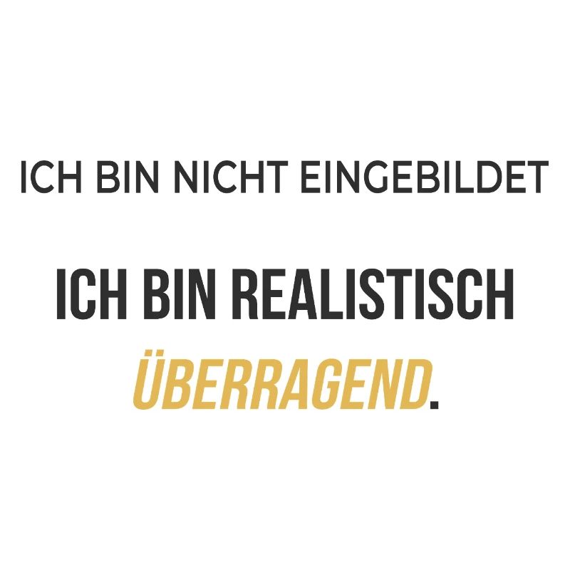 Ich bin realistisch überragend – elegant ehrlich