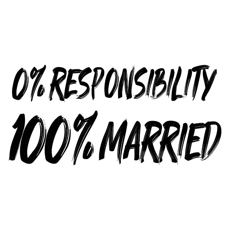 0% Responsibility, 100% Married