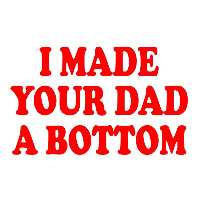 I made your dad a bottom