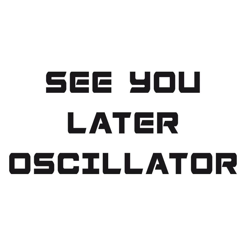 SEE YOU LATER OSCILLATOR