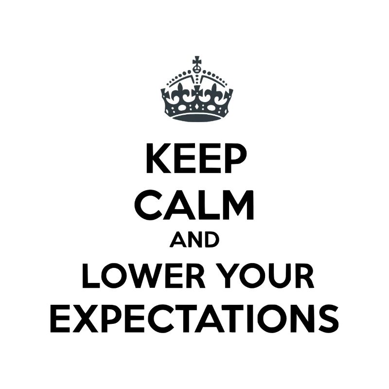 Keep Calm Lower Your Expectations