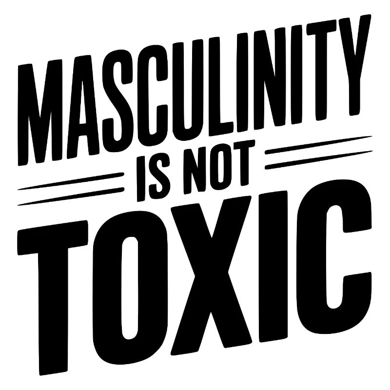 Masculinity Is Not Toxic