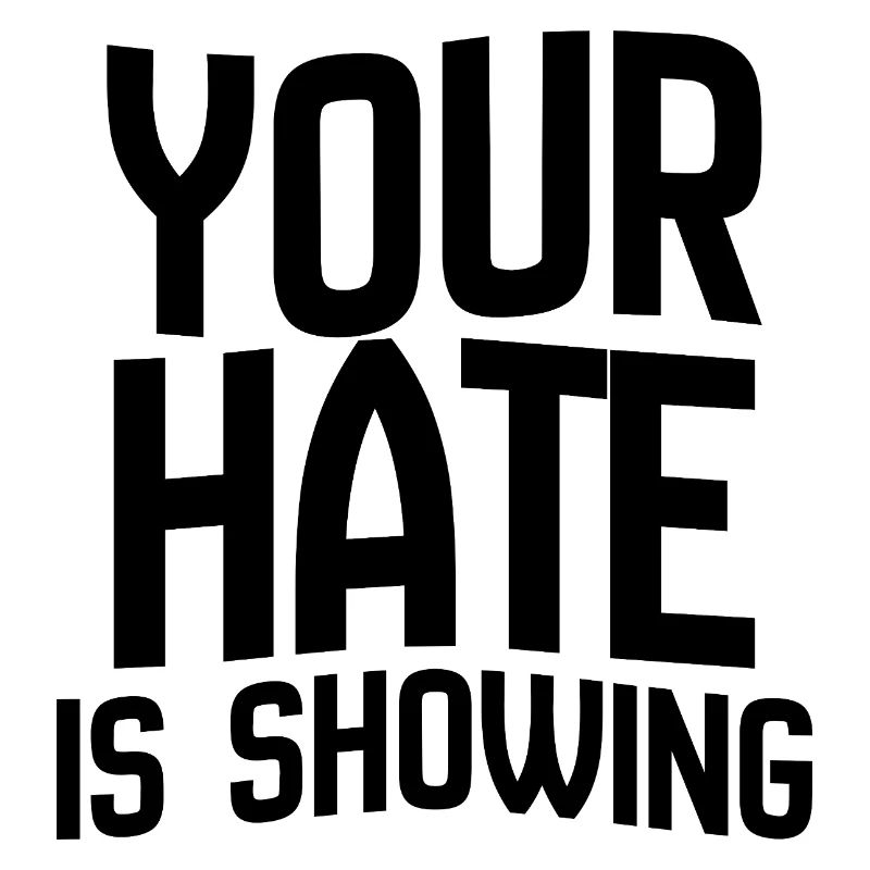 Your Hate Is Showing – Bold Anti-Hate Statement