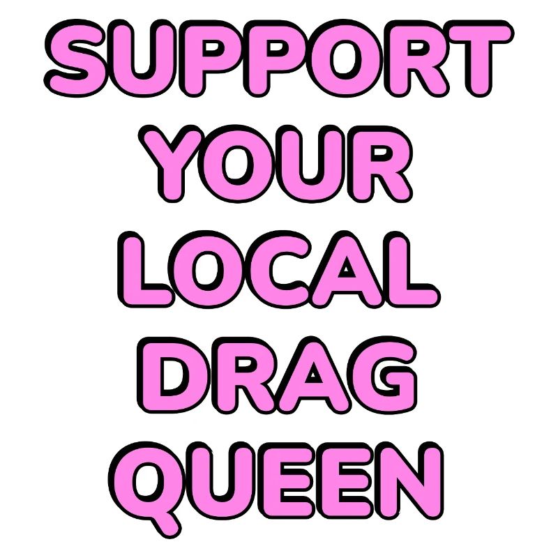 Support Your Local Drag Queen