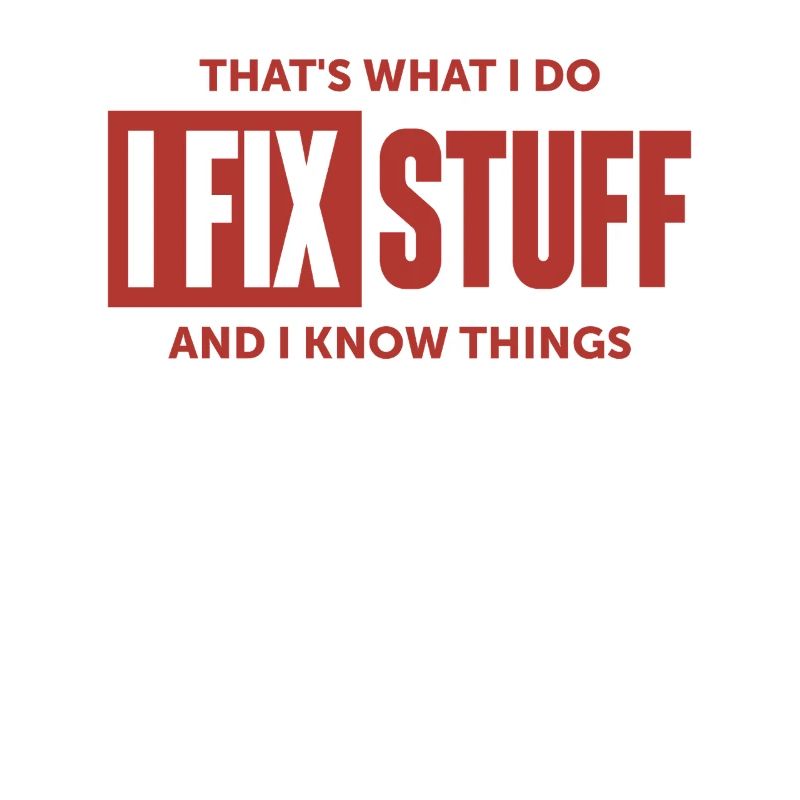 That's What I Do I Fix Stuff And I Know Things