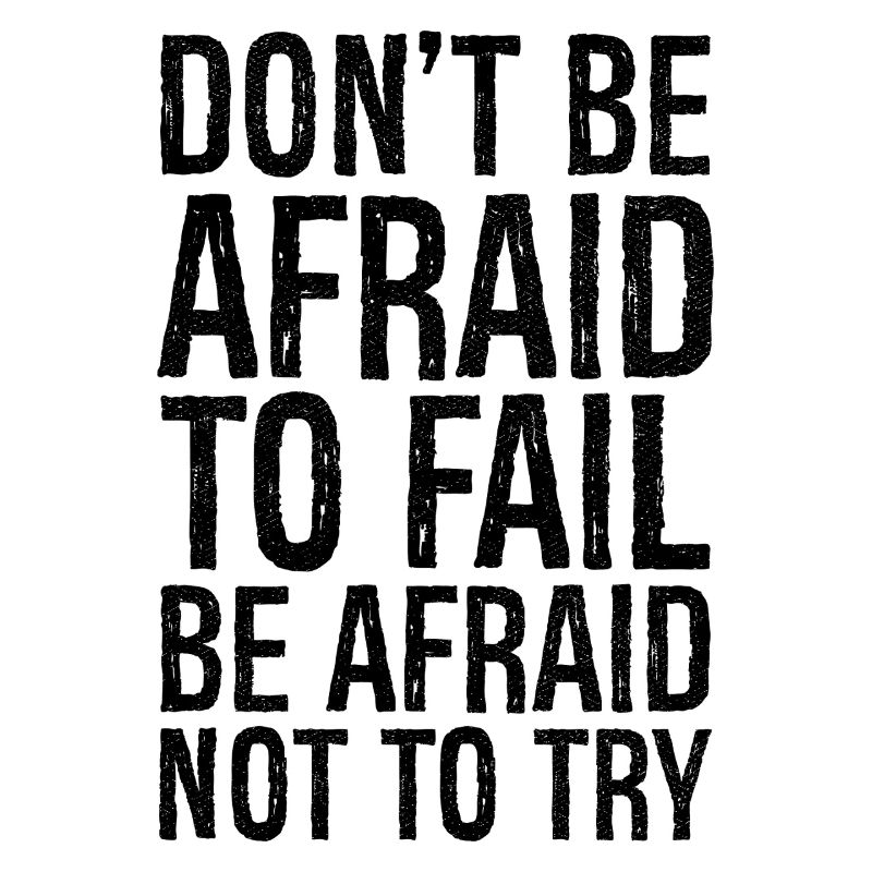 don't be afraid to fail be afraid not to try
