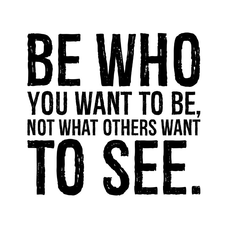 Sei wer du sein willst, nicht das, was andere wollen