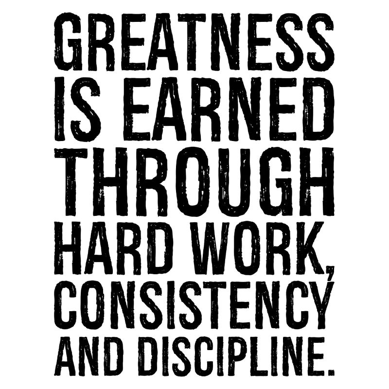 greatness is earned through hard work consisten