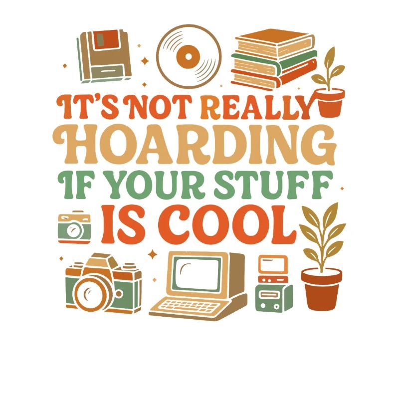 It's not really hoarding if your stuff is cool