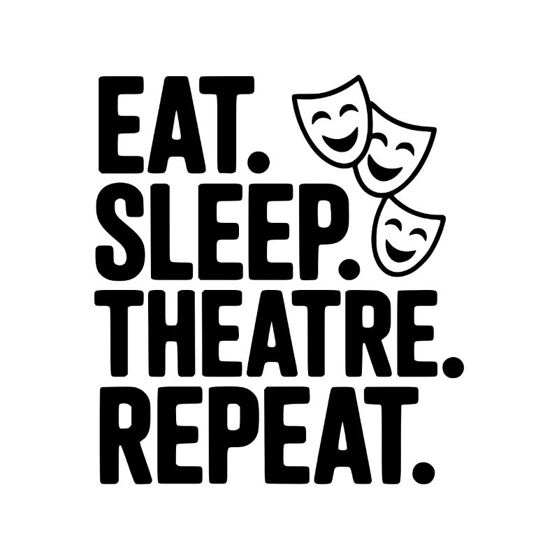 Eat Sleep Theatre Repeat