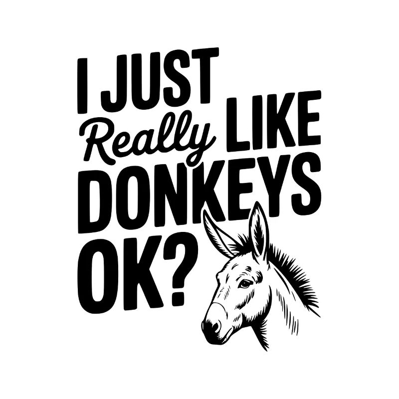 I Just Really Like Donkeys Ok?