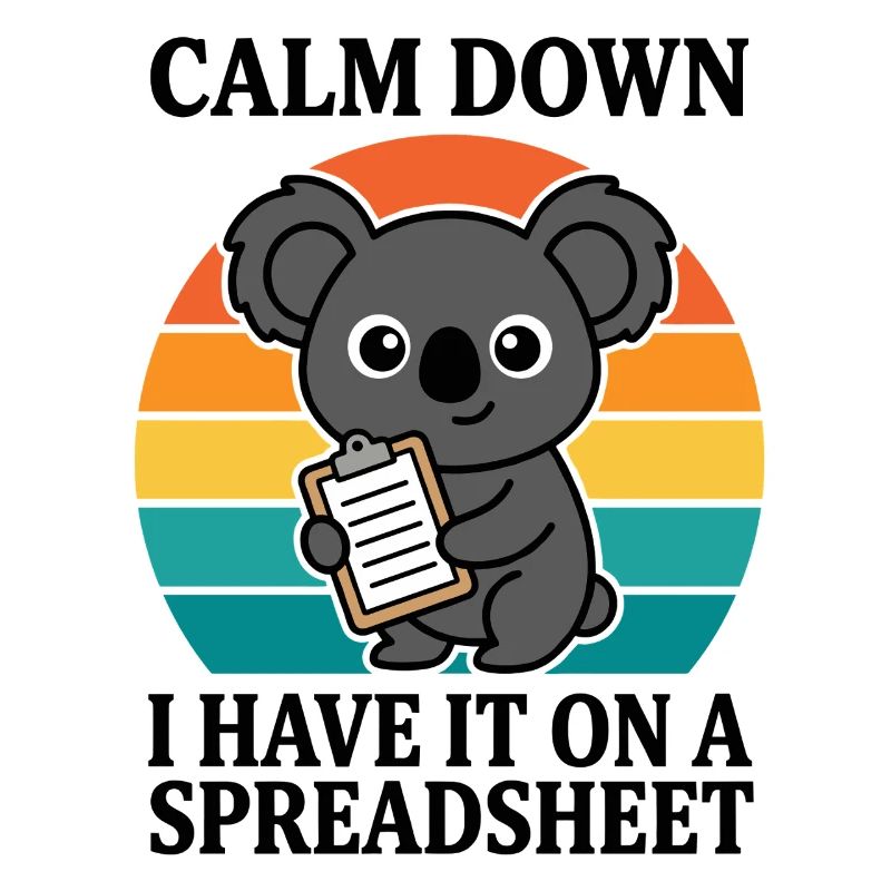Calm Down I Have It On A Spreadsheet Koala