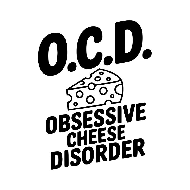 O.C.D. Obsessive Cheese Disorder