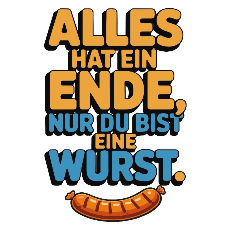 Everything has an end, only you're a sausage