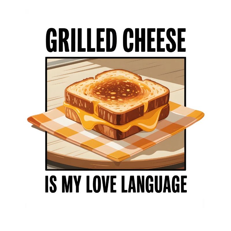 Grilled cheese is my love language