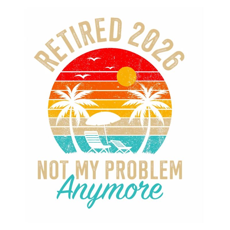 Retraité 2026 Not My Problem Anymore