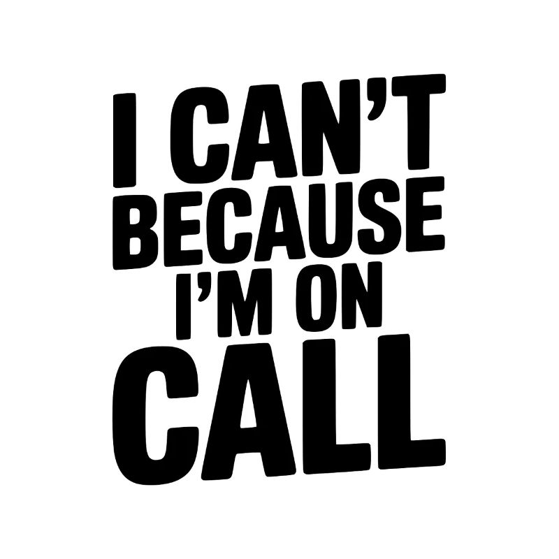 I Can't Because I'm on Call