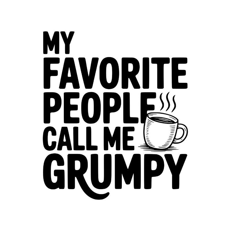 My Favorite People Call Me Grumpy