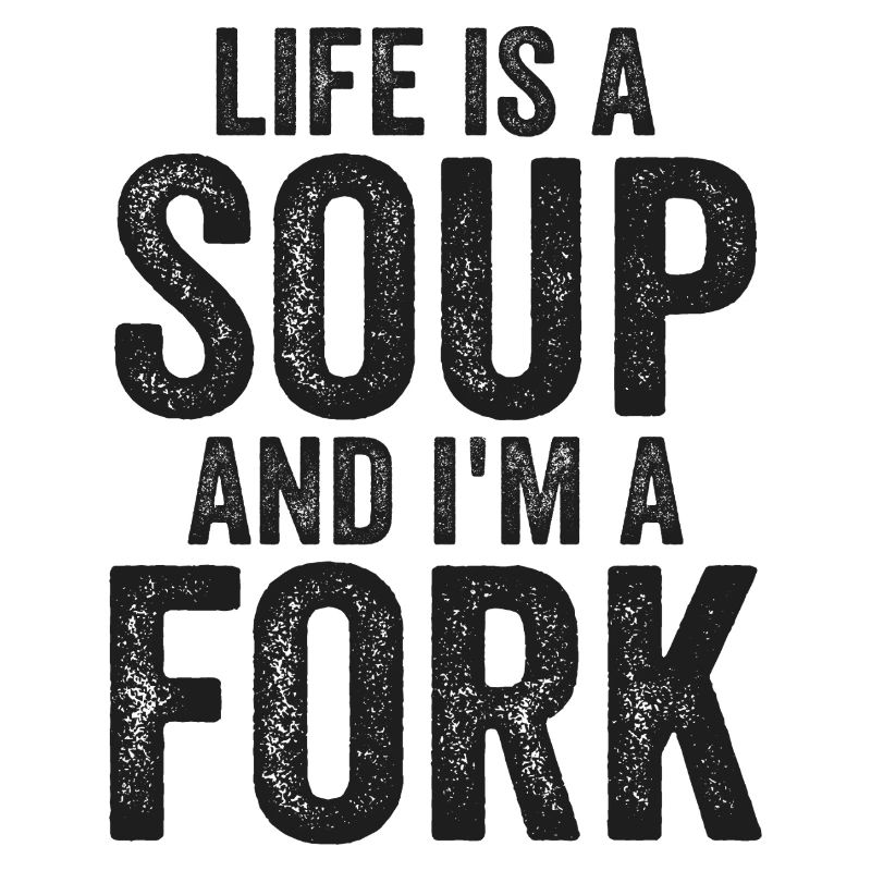 Life Is A Soup And I'm A Fork Tees | Funny