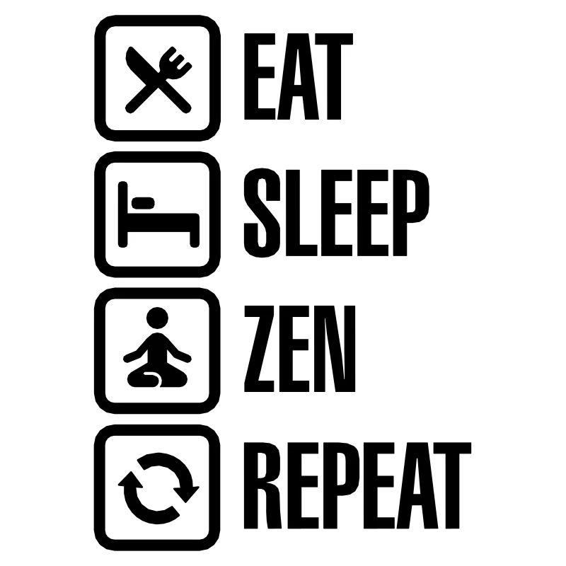 Eat - sleep - zen - repeat
