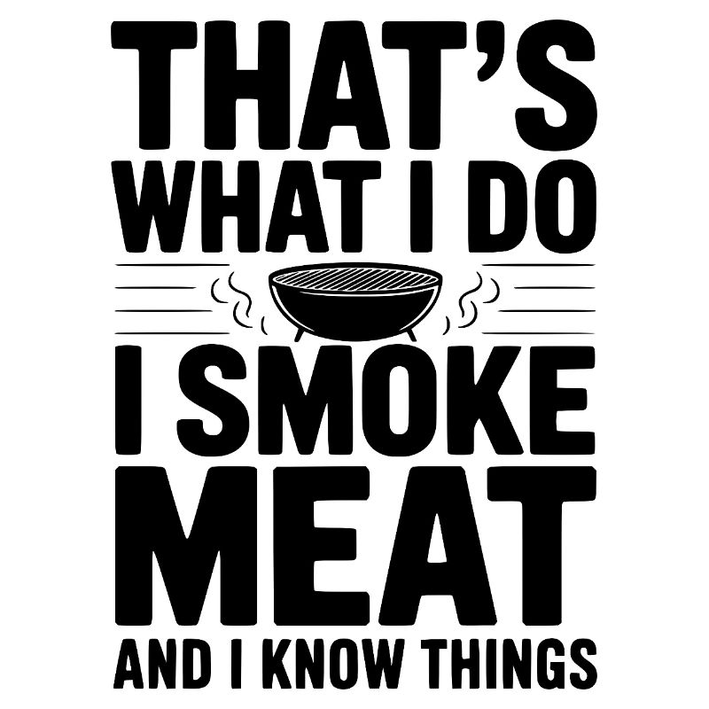 Das mache ich. Ich räuchere Fleisch und ich weiß Dinge.