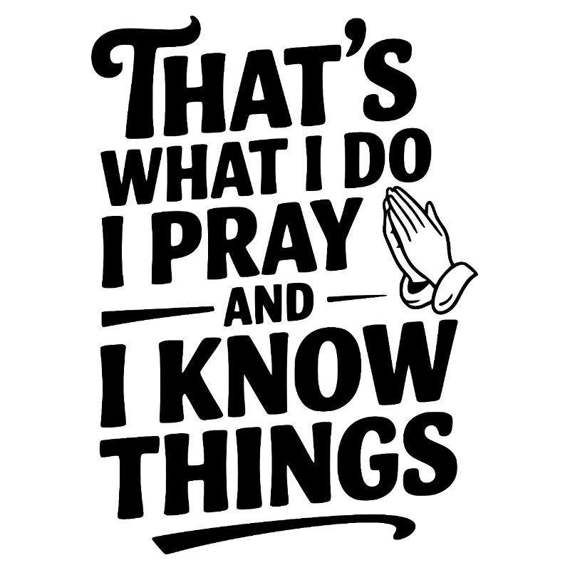 That's What I Do I Pray and I Know Things