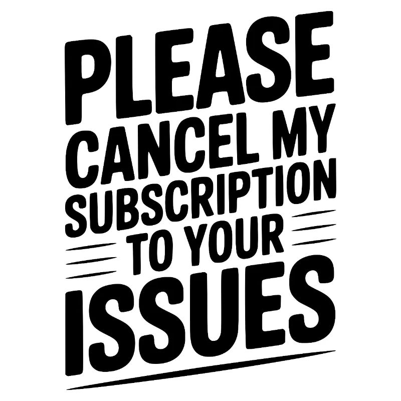 Please Cancel My Subscription to Your Issues